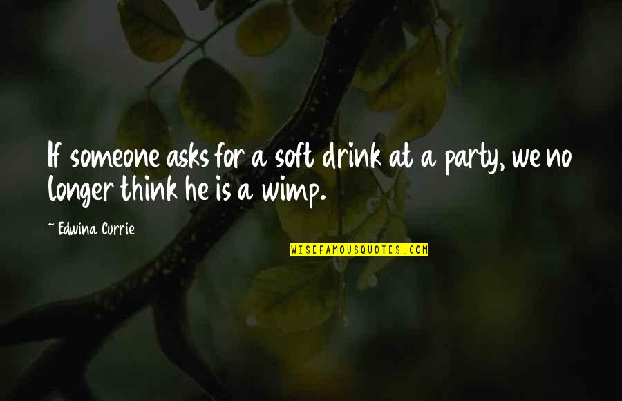 Edwina Quotes By Edwina Currie: If someone asks for a soft drink at