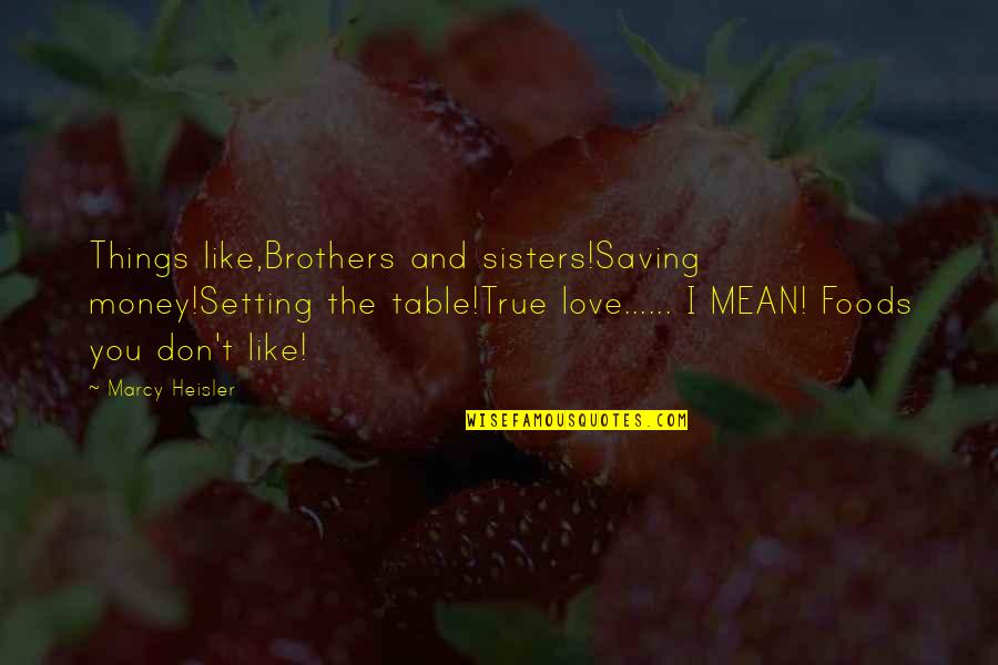 Edwina Quotes By Marcy Heisler: Things like,Brothers and sisters!Saving money!Setting the table!True love......