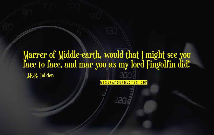 Edwine Oldendorff Quotes By J.R.R. Tolkien: Marrer of Middle-earth, would that I might see
