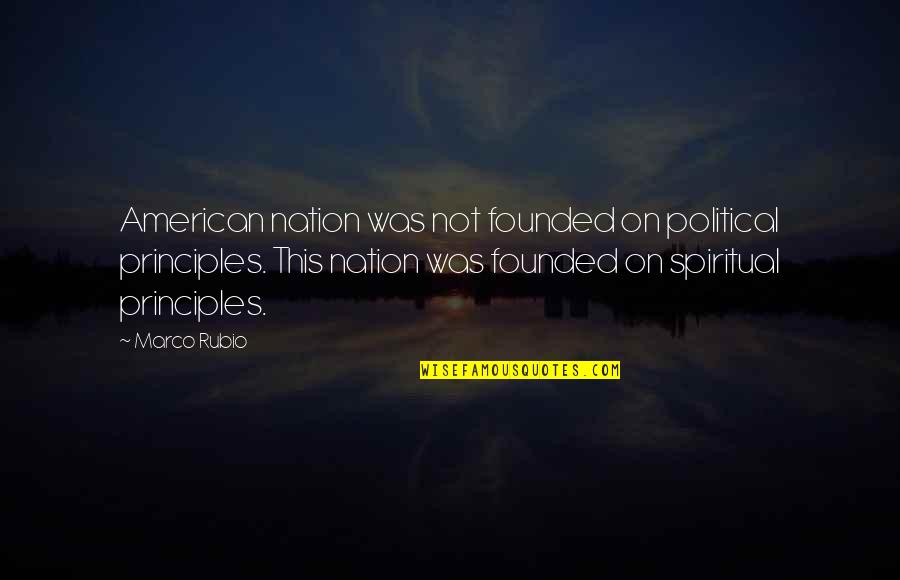 Edwine Oldendorff Quotes By Marco Rubio: American nation was not founded on political principles.