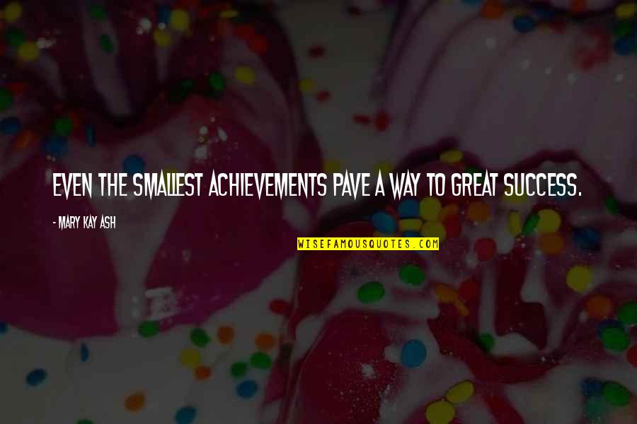 Edwing D Quotes By Mary Kay Ash: Even the smallest achievements pave a way to Edwing D Quotes By Mary Kay Ash: Even the smallest achievements pave a way to