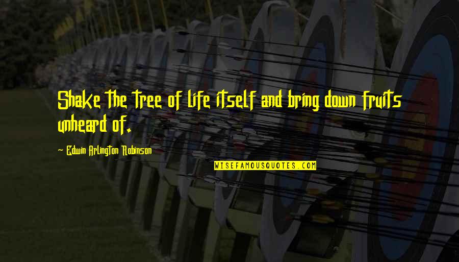 Edwin's Quotes By Edwin Arlington Robinson: Shake the tree of life itself and bring