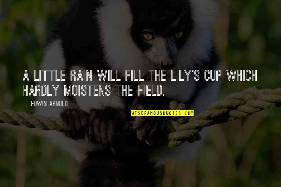 Edwin's Quotes By Edwin Arnold: A little rain will fill The lily's cup