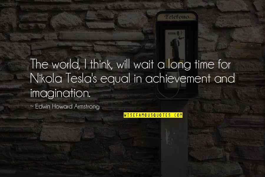 Edwin's Quotes By Edwin Howard Armstrong: The world, I think, will wait a long