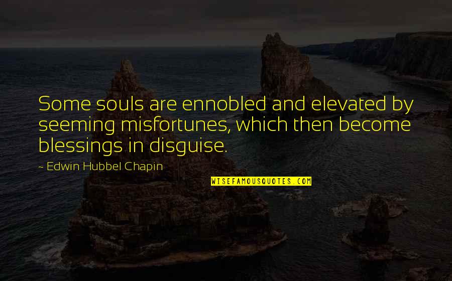 Edwin's Quotes By Edwin Hubbel Chapin: Some souls are ennobled and elevated by seeming