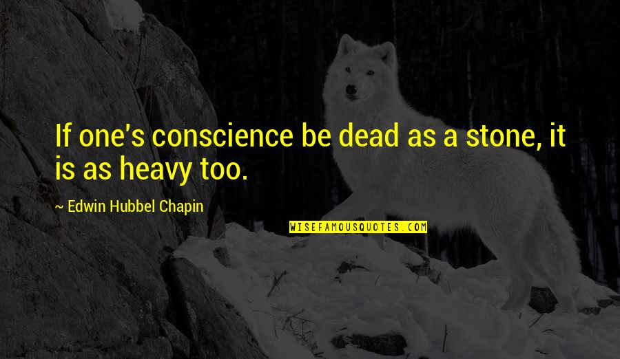 Edwin's Quotes By Edwin Hubbel Chapin: If one's conscience be dead as a stone,