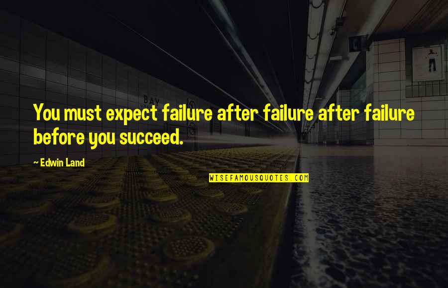 Edwin's Quotes By Edwin Land: You must expect failure after failure after failure