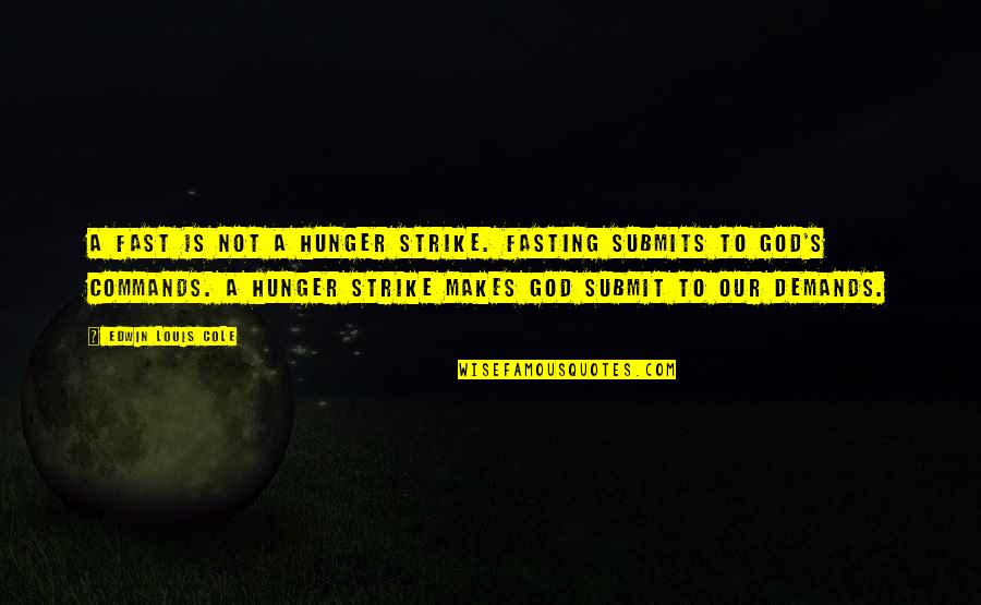 Edwin's Quotes By Edwin Louis Cole: A fast is not a hunger strike. Fasting