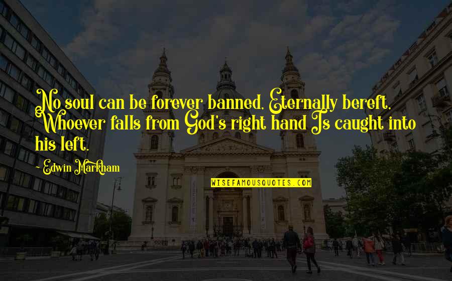 Edwin's Quotes By Edwin Markham: No soul can be forever banned, Eternally bereft,