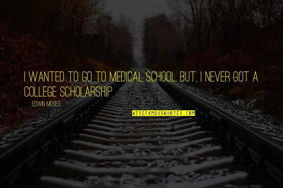 Edwin's Quotes By Edwin Moses: I wanted to go to medical school. But,