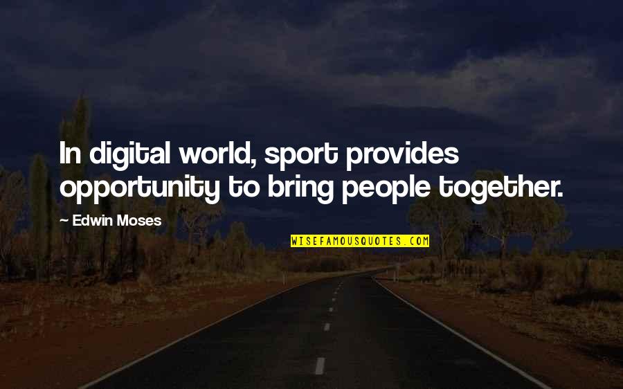 Edwin's Quotes By Edwin Moses: In digital world, sport provides opportunity to bring