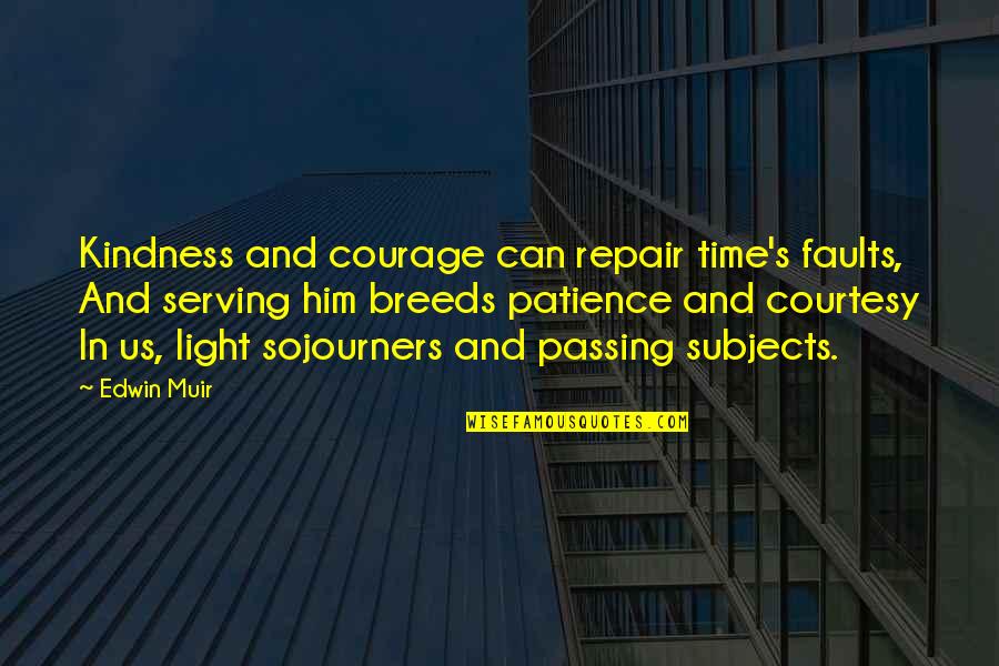 Edwin's Quotes By Edwin Muir: Kindness and courage can repair time's faults, And