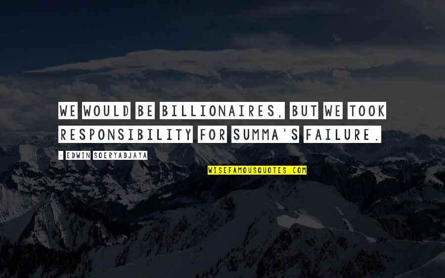 Edwin's Quotes By Edwin Soeryadjaya: We would be billionaires, but we took responsibility