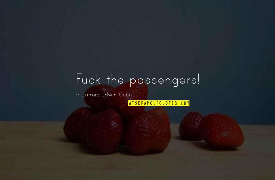 Edwin's Quotes By James Edwin Gunn: Fuck the passengers!