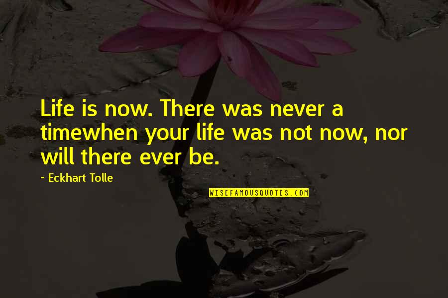 Edwyn Quotes By Eckhart Tolle: Life is now. There was never a timewhen