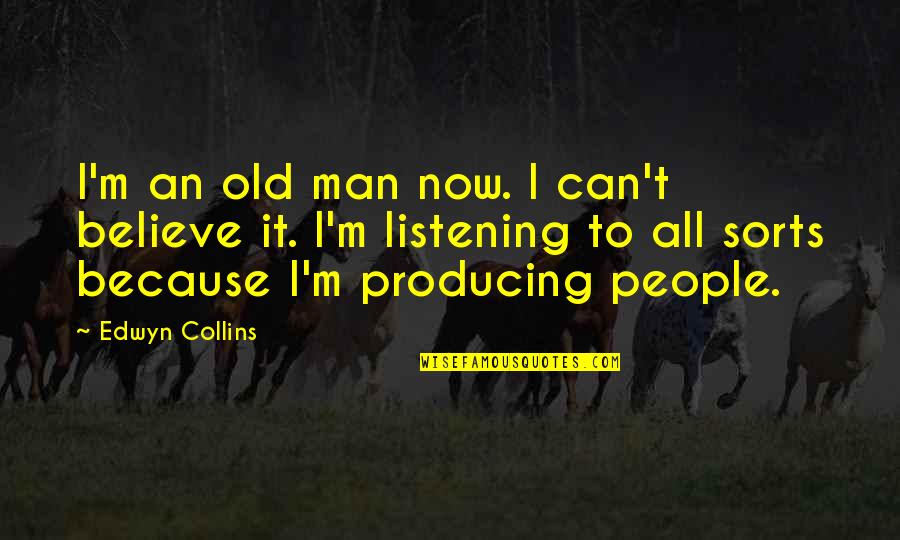 Edwyn Quotes By Edwyn Collins: I'm an old man now. I can't believe