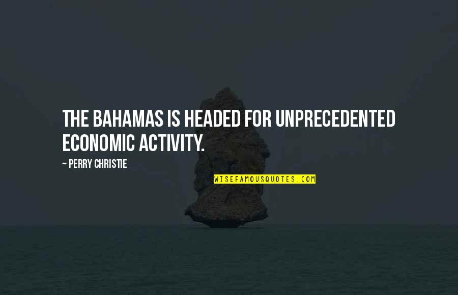 Edwyna Anderson Quotes By Perry Christie: The Bahamas is headed for unprecedented economic activity.