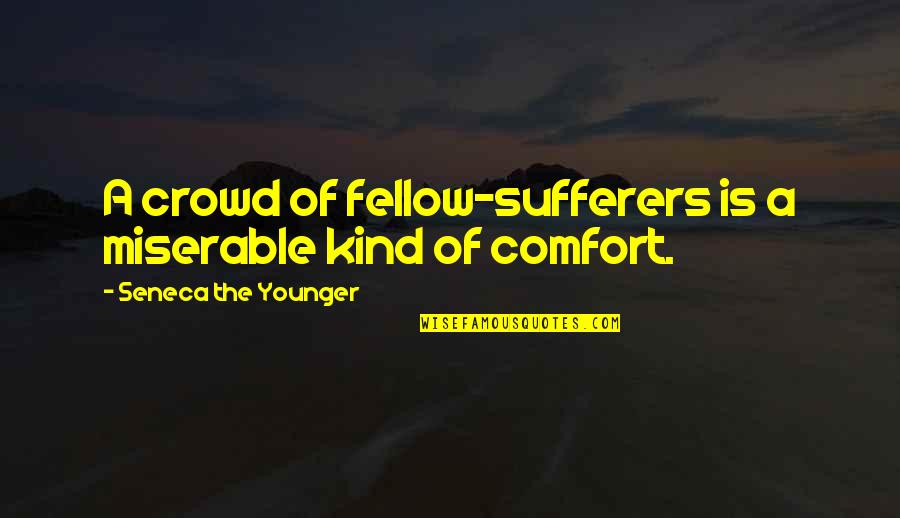 Edwyna Brooks Quotes By Seneca The Younger: A crowd of fellow-sufferers is a miserable kind Edwyna Brooks Quotes By Seneca The Younger: A crowd of fellow-sufferers is a miserable kind