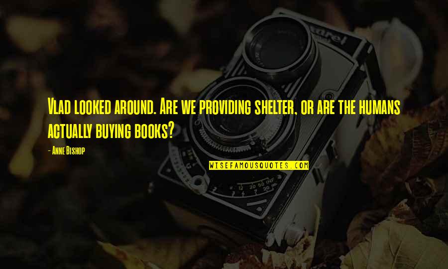 Edythe Broad Quotes By Anne Bishop: Vlad looked around. Are we providing shelter, or Edythe Broad Quotes By Anne Bishop: Vlad looked around. Are we providing shelter, or