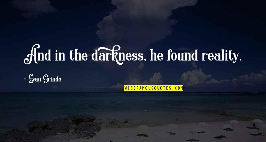 Edythe Cullen Quotes By Evan Grinde: And in the darkness, he found reality.