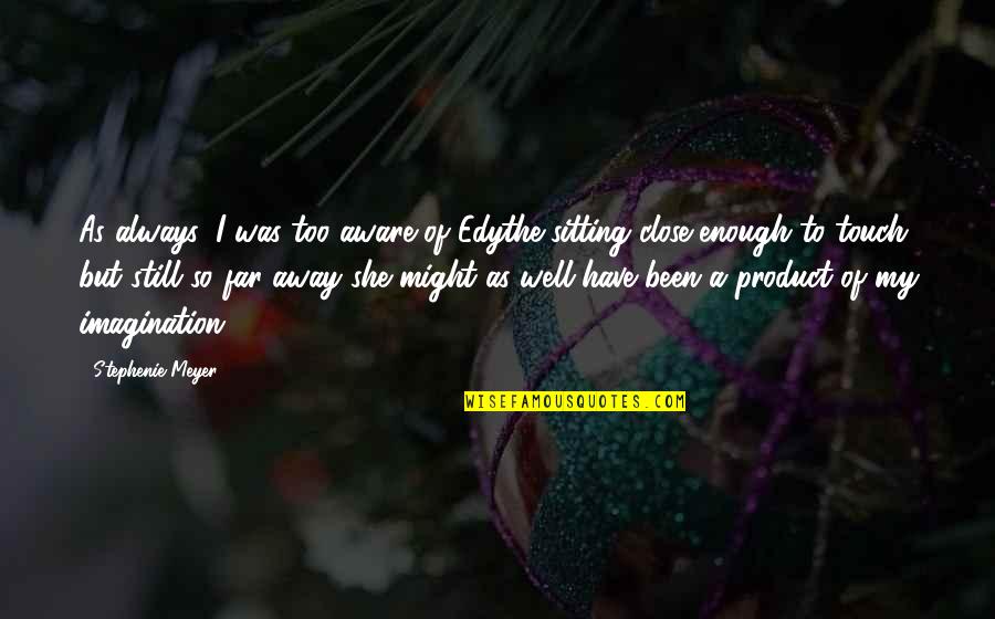 Edythe J Quotes By Stephenie Meyer: As always, I was too aware of Edythe Edythe J Quotes By Stephenie Meyer: As always, I was too aware of Edythe