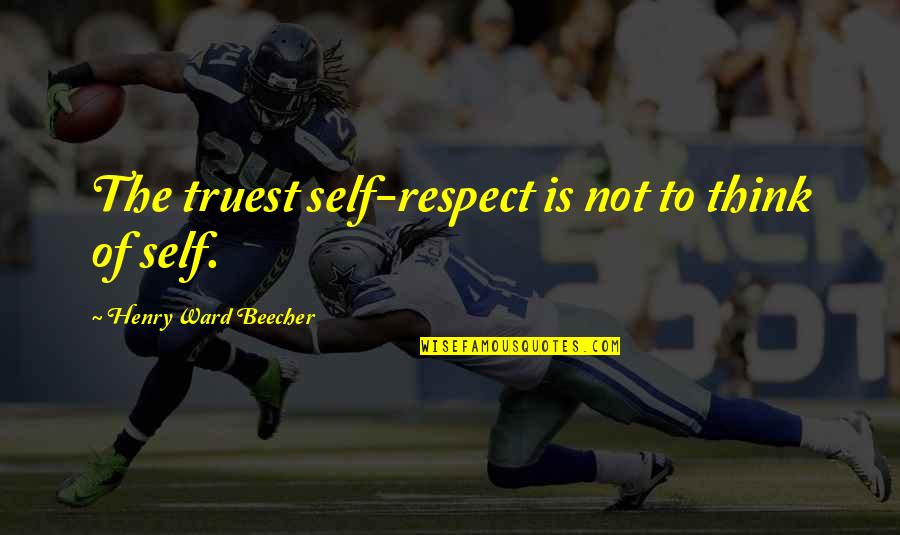 Edythe Quotes By Henry Ward Beecher: The truest self-respect is not to think of