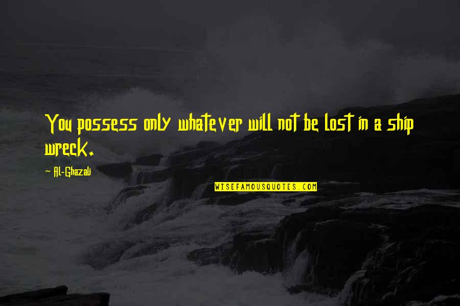 Edzard Barnard Quotes By Al-Ghazali: You possess only whatever will not be lost