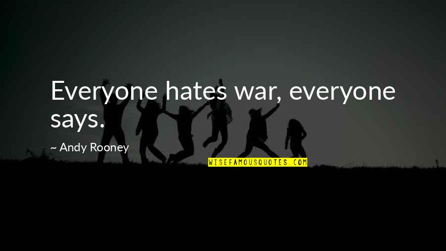 Edzzzy Quotes By Andy Rooney: Everyone hates war, everyone says. Edzzzy Quotes By Andy Rooney: Everyone hates war, everyone says.