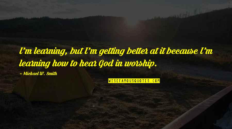Edzzzy Quotes By Michael W. Smith: I'm learning, but I'm getting better at it Edzzzy Quotes By Michael W. Smith: I'm learning, but I'm getting better at it