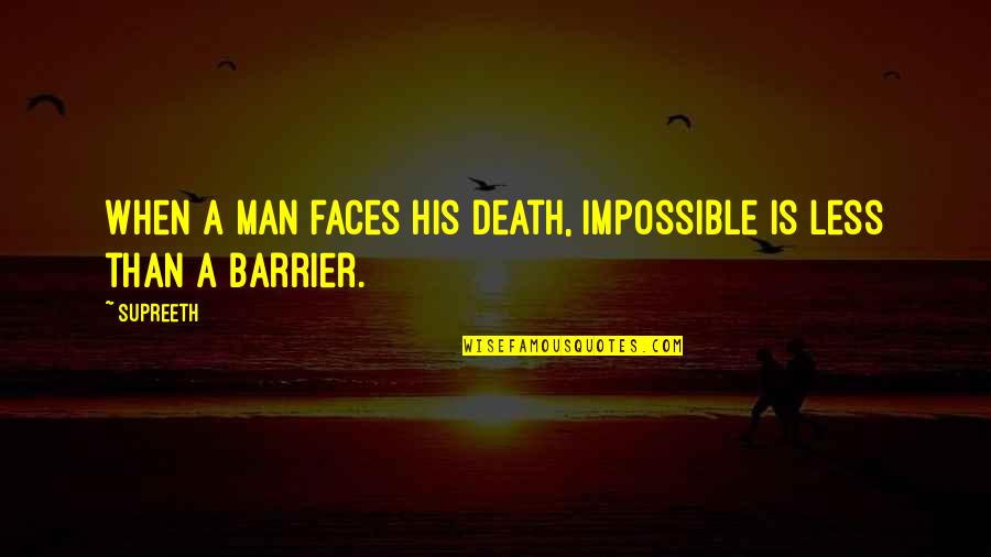 Edzzzy Quotes By Supreeth: When a man faces his death, Impossible is