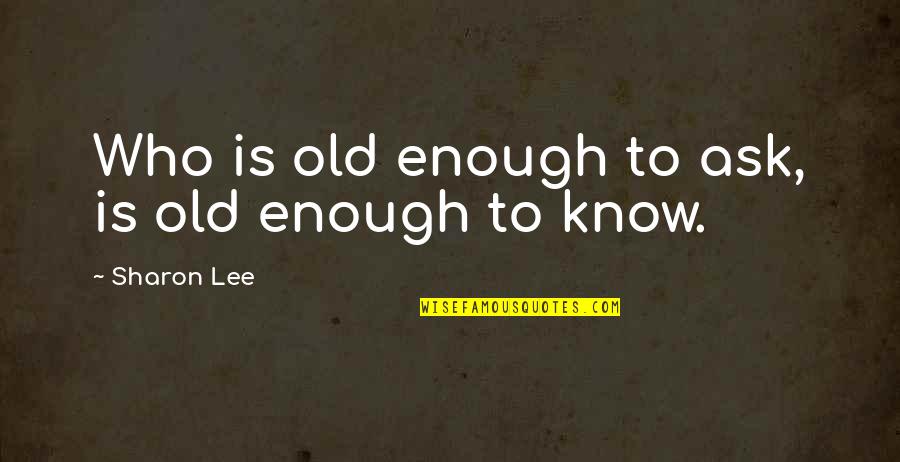 Ee Schattschneider Quotes By Sharon Lee: Who is old enough to ask, is old