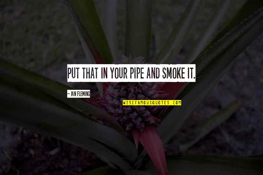 Eecke Immo Quotes By Ian Fleming: Put that in your pipe and smoke it. Eecke Immo Quotes By Ian Fleming: Put that in your pipe and smoke it.