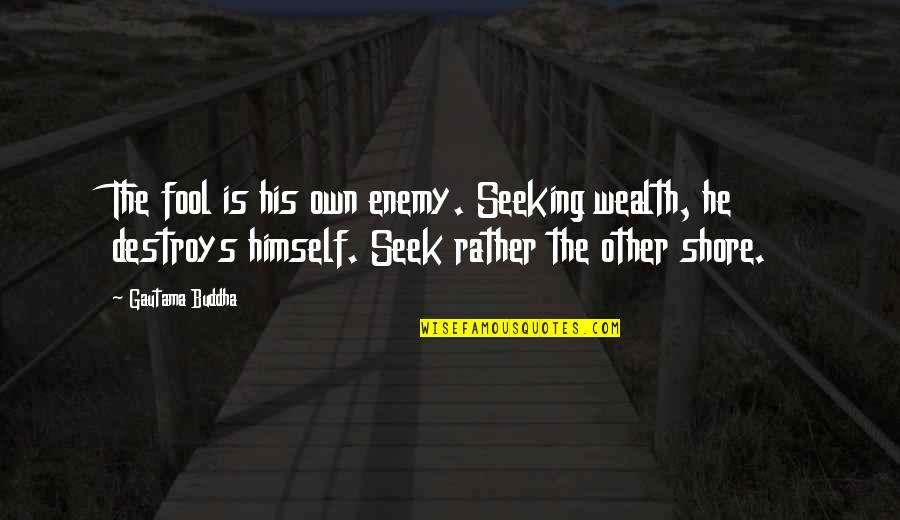 Eeckenrode Quotes By Gautama Buddha: The fool is his own enemy. Seeking wealth, Eeckenrode Quotes By Gautama Buddha: The fool is his own enemy. Seeking wealth,