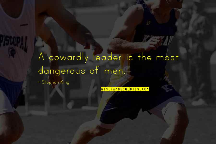 Eeckenrode Quotes By Stephen King: A cowardly leader is the most dangerous of Eeckenrode Quotes By Stephen King: A cowardly leader is the most dangerous of