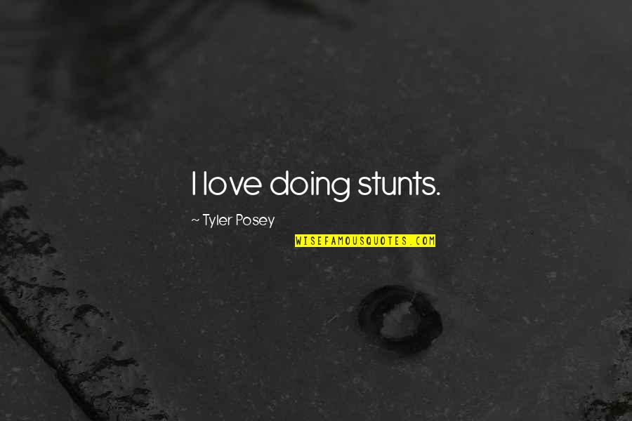 Eeckhout Cardoen Quotes By Tyler Posey: I love doing stunts. Eeckhout Cardoen Quotes By Tyler Posey: I love doing stunts.