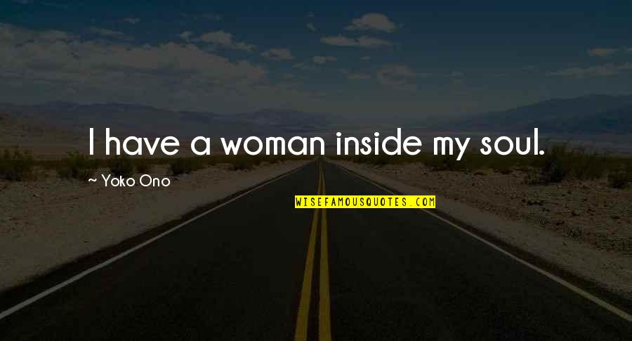 Eeckhout Cardoen Quotes By Yoko Ono: I have a woman inside my soul. Eeckhout Cardoen Quotes By Yoko Ono: I have a woman inside my soul.