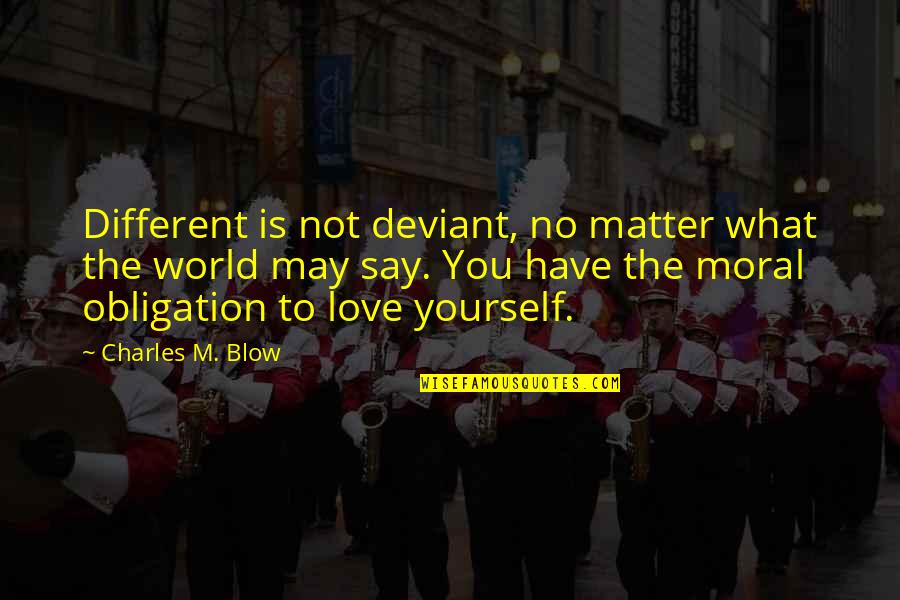 Eeden Kino Quotes By Charles M. Blow: Different is not deviant, no matter what the Eeden Kino Quotes By Charles M. Blow: Different is not deviant, no matter what the