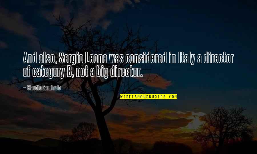 Eedyttka Quotes By Claudia Cardinale: And also, Sergio Leone was considered in Italy Eedyttka Quotes By Claudia Cardinale: And also, Sergio Leone was considered in Italy