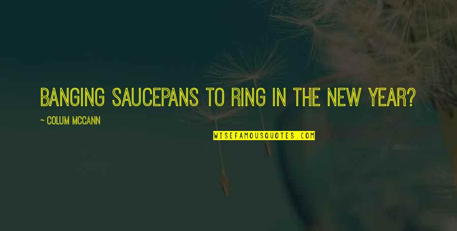 Eedyttka Quotes By Colum McCann: banging saucepans to ring in the new year? Eedyttka Quotes By Colum McCann: banging saucepans to ring in the new year?