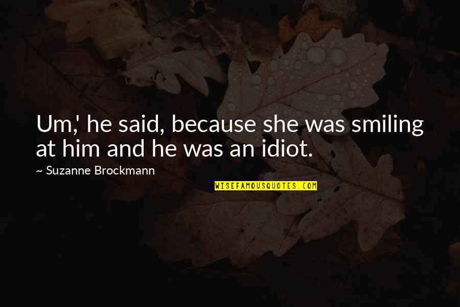 Eedyttka Quotes By Suzanne Brockmann: Um,' he said, because she was smiling at Eedyttka Quotes By Suzanne Brockmann: Um,' he said, because she was smiling at