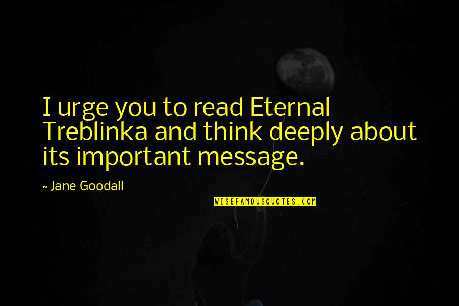 Eee Dept Quotes By Jane Goodall: I urge you to read Eternal Treblinka and