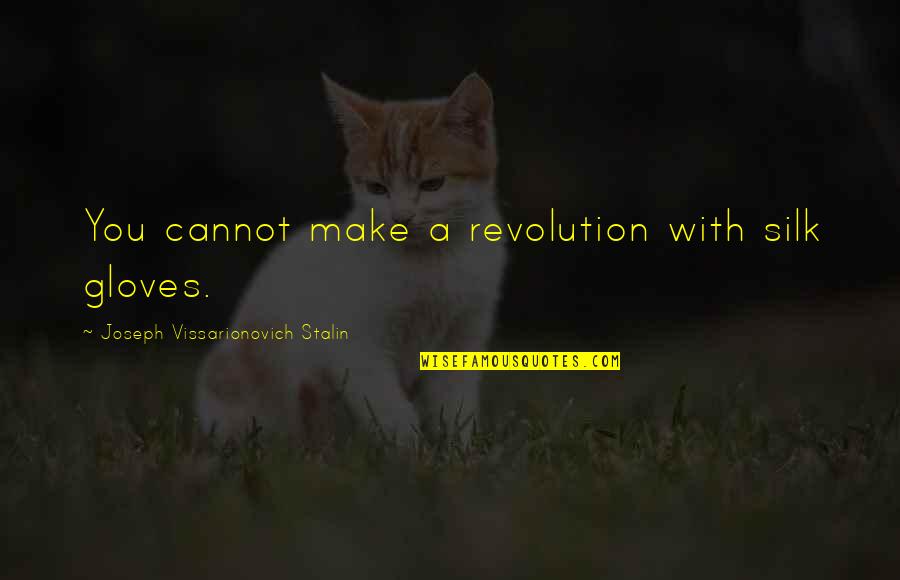 Eee Dept Quotes By Joseph Vissarionovich Stalin: You cannot make a revolution with silk gloves. Eee Dept Quotes By Joseph Vissarionovich Stalin: You cannot make a revolution with silk gloves.