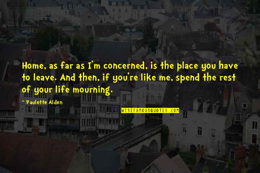 Eeeee Quotes By Paulette Alden: Home, as far as I'm concerned, is the