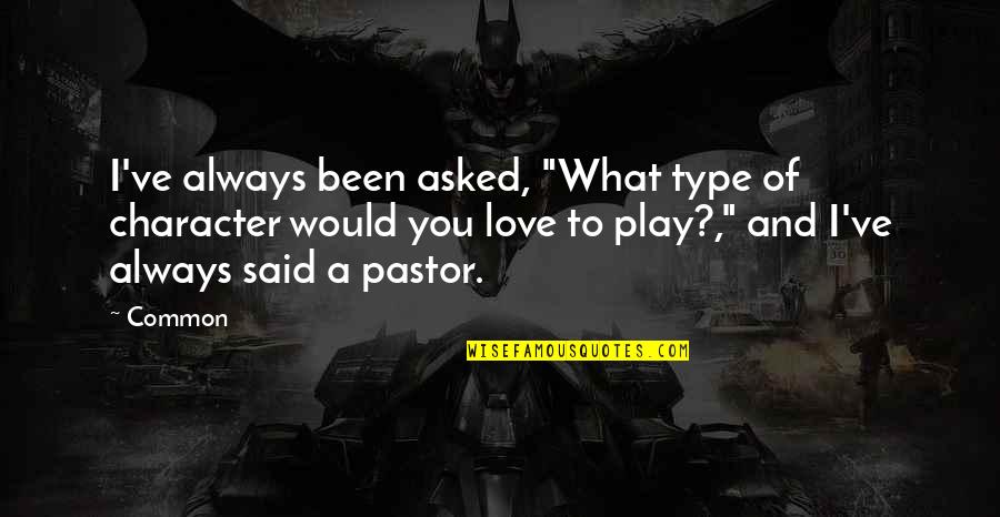 Eeeeek Quotes By Common: I've always been asked, "What type of character Eeeeek Quotes By Common: I've always been asked, "What type of character