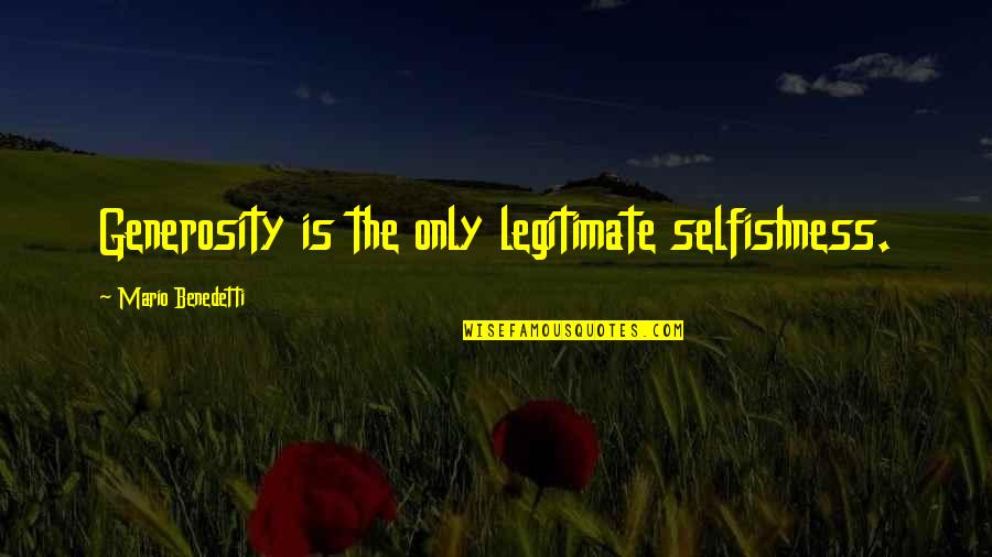 Eeeeewww Quotes By Mario Benedetti: Generosity is the only legitimate selfishness.