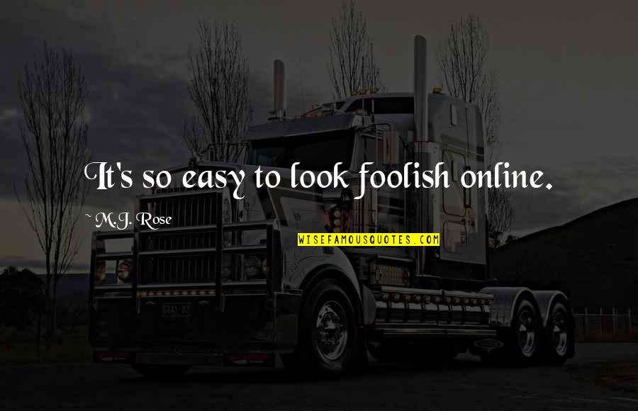 Eeehhh Quotes By M.J. Rose: It's so easy to look foolish online.