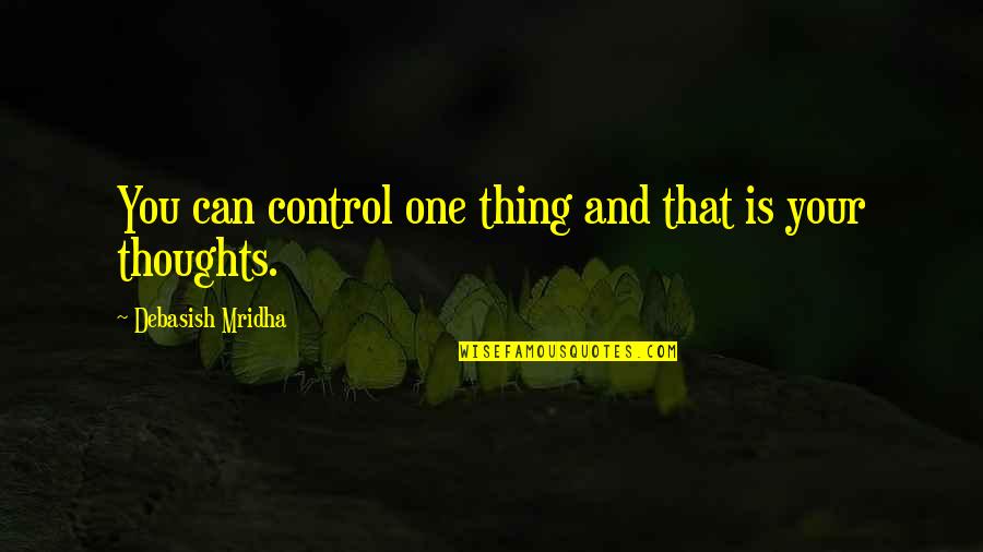 Eefje De Visser Quotes By Debasish Mridha: You can control one thing and that is Eefje De Visser Quotes By Debasish Mridha: You can control one thing and that is
