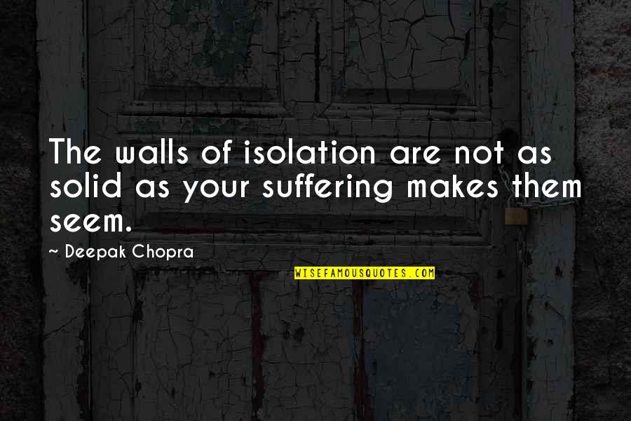 Eefje Donkerblauw Quotes By Deepak Chopra: The walls of isolation are not as solid