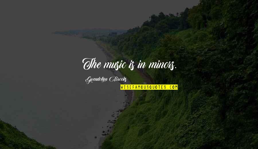 Eefje Donkerblauw Quotes By Gwendolyn Brooks: The music is in minors. Eefje Donkerblauw Quotes By Gwendolyn Brooks: The music is in minors.