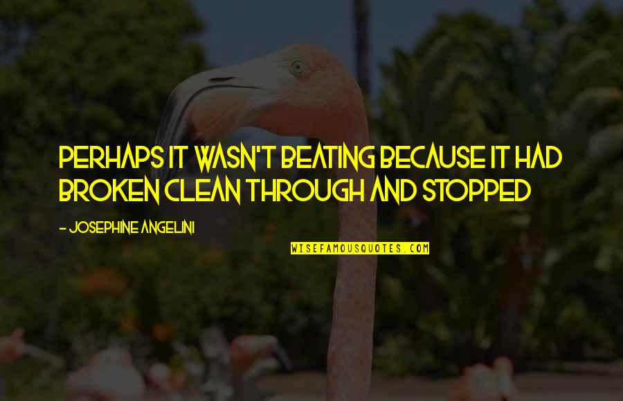 Eeft Quote Quotes By Josephine Angelini: Perhaps it wasn't beating because it had broken Eeft Quote Quotes By Josephine Angelini: Perhaps it wasn't beating because it had broken